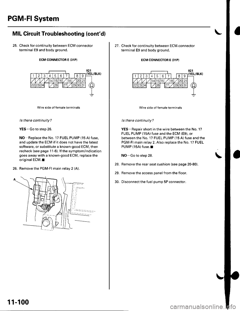 HONDA CIVIC 2003 7.G Owners Guide PGM-FI System
25.
MIL Circuit Troubleshooting (contdl
Check for continuity between ECM connector
terminal E9 and body ground.
ECM CONNECTOR E (31P)
Wire side o{ {emale terminals
ls therc continuity?
HONDA CIVIC 2003 7.G Owners Guide PGM-FI System
25.
MIL Circuit Troubleshooting (contdl
Check for continuity between ECM connector
terminal E9 and body ground.
ECM CONNECTOR E (31P)
Wire side o{ {emale terminals
ls therc continuity?