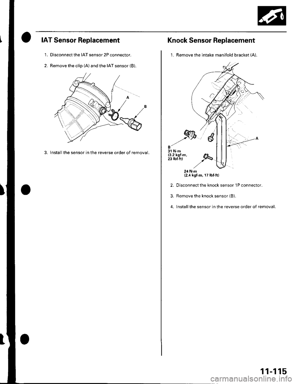 HONDA CIVIC 2002 7.G Manual Online IAT Sensor Replacement
1, Dlsconnect the IAT sensor 2P connector.
2. Remove the clip (A) and the IAT sensor (B).
3. lnstallthe sensor in the reverse order of removal.
Knock Sensor Replacement
1. Remov HONDA CIVIC 2002 7.G Manual Online IAT Sensor Replacement
1, Dlsconnect the IAT sensor 2P connector.
2. Remove the clip (A) and the IAT sensor (B).
3. lnstallthe sensor in the reverse order of removal.
Knock Sensor Replacement
1. Remov