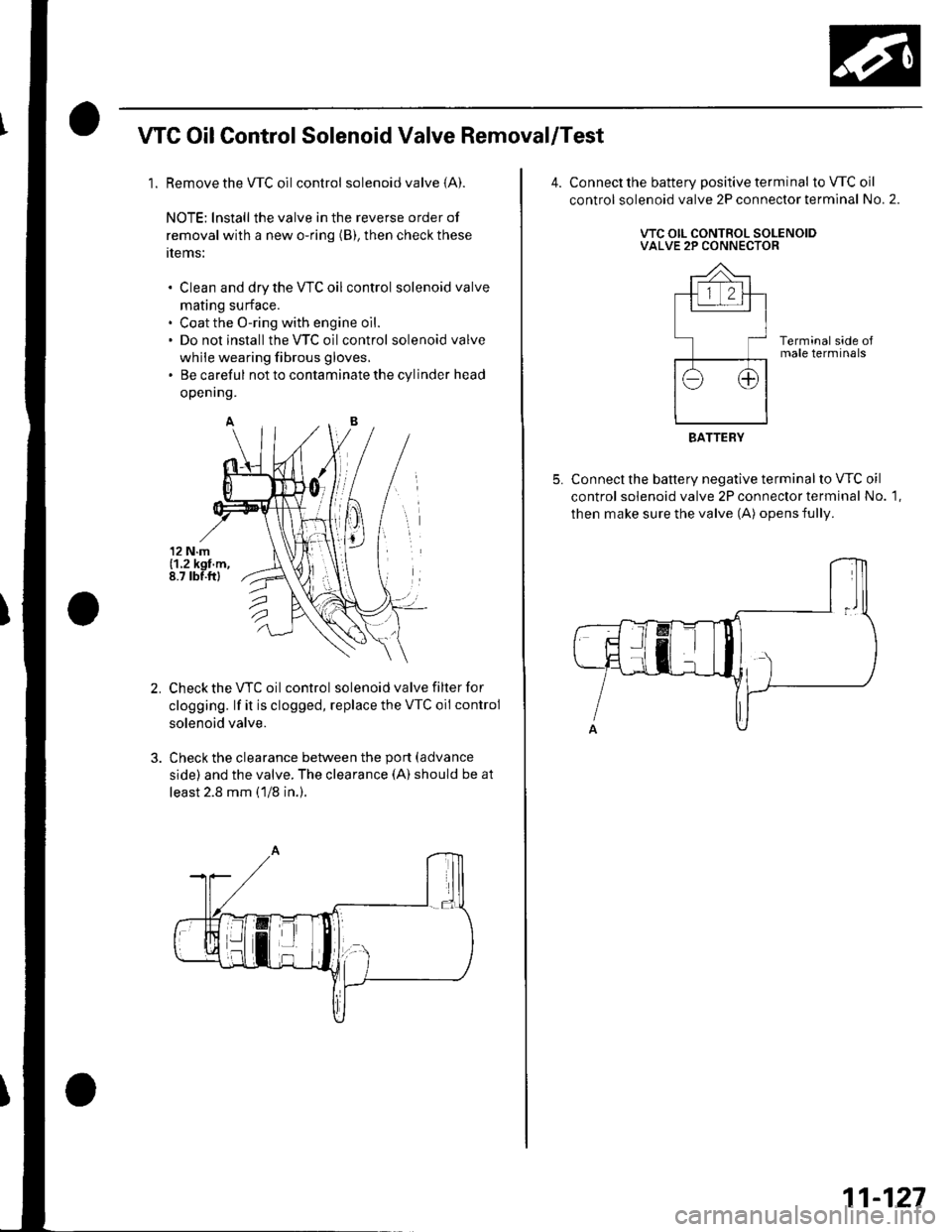 HONDA CIVIC 2002 7.G Workshop Manual WC OilControl Solenoid Valve Removal/Test
1. Remove the WC oilcontrol solenoid valve (A).
NOTE: lnstall the valve in the reverse order of
removal with a new o-ring (B), then check these
tlems:
Clean a HONDA CIVIC 2002 7.G Workshop Manual WC OilControl Solenoid Valve Removal/Test
1. Remove the WC oilcontrol solenoid valve (A).
NOTE: lnstall the valve in the reverse order of
removal with a new o-ring (B), then check these
tlems:
Clean a
