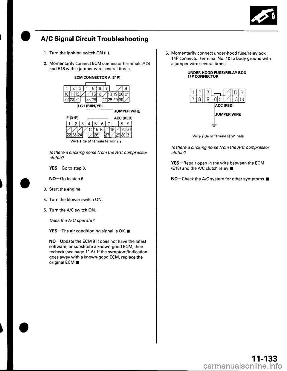 HONDA CIVIC 2003 7.G Owners Manual A/G Signal Circuit Troubleshooting
Turn the ignition switch ON (ll).
Momentarily connect ECM connector terminals 424
and E18 with a jumper wire several times.
1.
2.
5.
Wire side of female terminals
ls HONDA CIVIC 2003 7.G Owners Manual A/G Signal Circuit Troubleshooting
Turn the ignition switch ON (ll).
Momentarily connect ECM connector terminals 424
and E18 with a jumper wire several times.
1.
2.
5.
Wire side of female terminals
ls