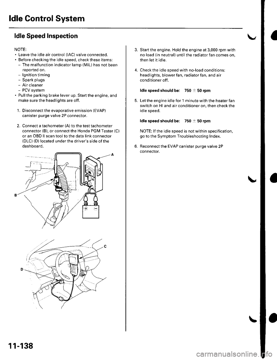 HONDA CIVIC 2003 7.G Owners Manual ldle Control System
ldle Speed lnspection
NOTE: Leave the idle air control (lAC) valve connecled.. Before checking the idle speed, check these items:- The malfunction indicator lamp (MlL) has not bee HONDA CIVIC 2003 7.G Owners Manual ldle Control System
ldle Speed lnspection
NOTE: Leave the idle air control (lAC) valve connecled.. Before checking the idle speed, check these items:- The malfunction indicator lamp (MlL) has not bee