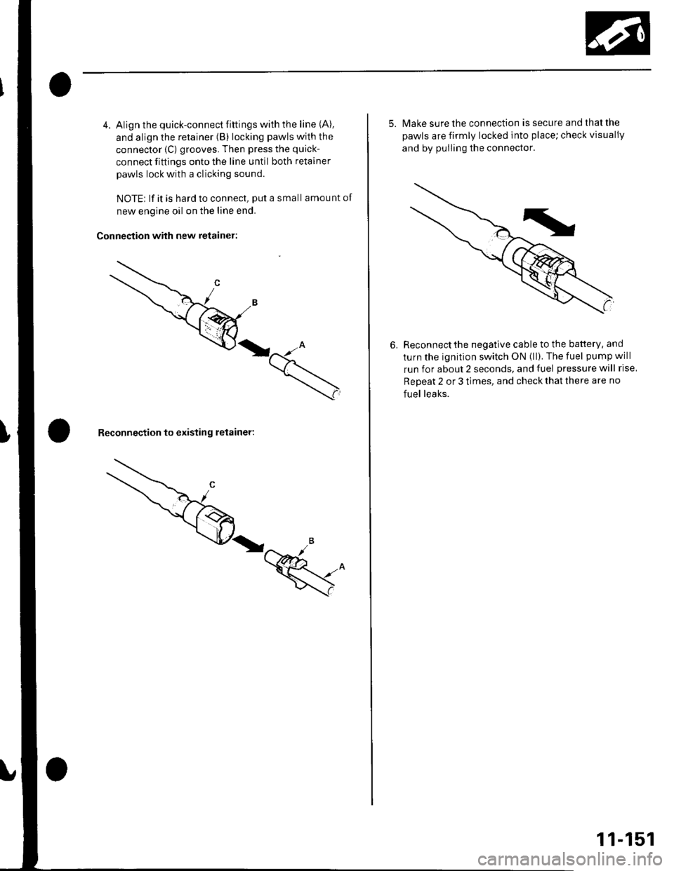HONDA CIVIC 2002 7.G Workshop Manual 4. Align the quick-connect fittings with the line (A).
and align the retainer (B) locking pawls with the
connector {C) grooves. Then press the quick-
connect fittings onto the line until both retainer HONDA CIVIC 2002 7.G Workshop Manual 4. Align the quick-connect fittings with the line (A).
and align the retainer (B) locking pawls with the
connector {C) grooves. Then press the quick-
connect fittings onto the line until both retainer