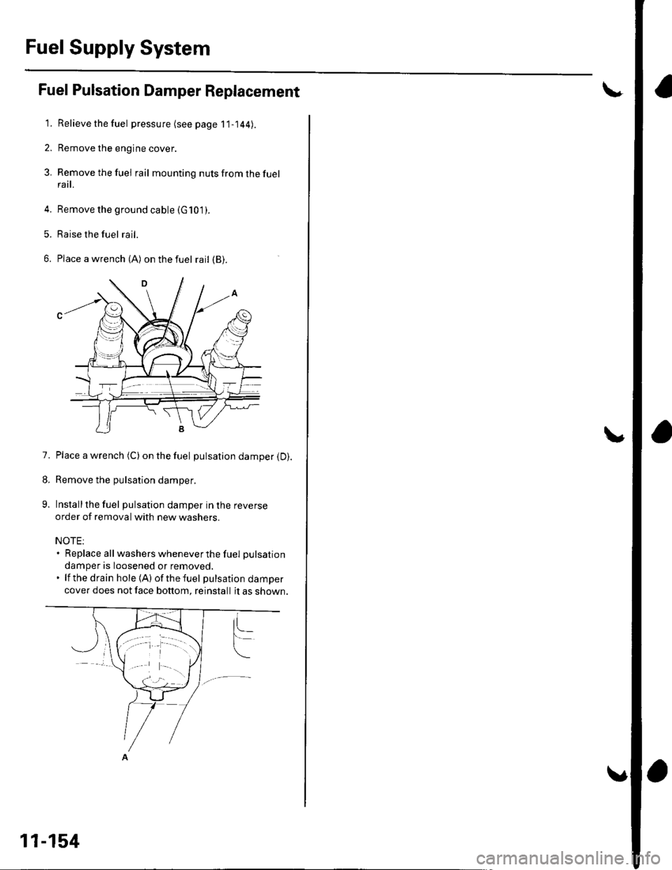 HONDA CIVIC 2002 7.G Workshop Manual Fuel Supply System
Fuel Pulsation Damper Replacement
1. Relieve the fuel pressure(seepagell-144).
2. Remove the engine cover.
3. Remove the fuel rail mounting nuts from the fuelrail.
4. Remove the gro HONDA CIVIC 2002 7.G Workshop Manual Fuel Supply System
Fuel Pulsation Damper Replacement
1. Relieve the fuel pressure(seepagell-144).
2. Remove the engine cover.
3. Remove the fuel rail mounting nuts from the fuelrail.
4. Remove the gro