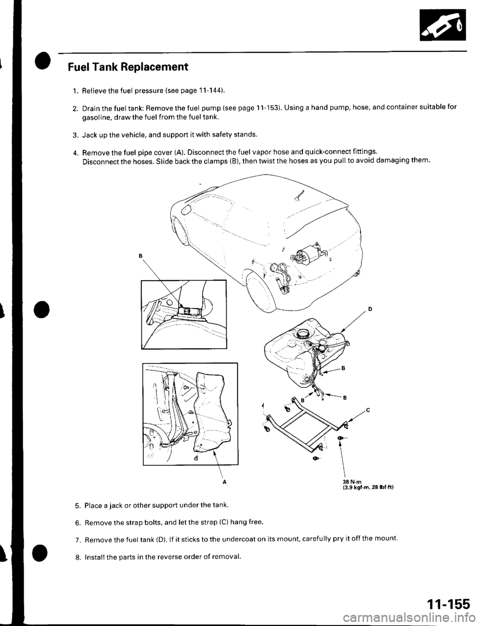 HONDA CIVIC 2003 7.G Workshop Manual Fuel Tank Replacement
Relievethefuel pressure (see page 11-144).
Drain the fuel tank: Remove the fuel pump (see page 1 1-153). Using a hand pump, hose, and container suitable for
gasoline. draw the fu HONDA CIVIC 2003 7.G Workshop Manual Fuel Tank Replacement
Relievethefuel pressure (see page 11-144).
Drain the fuel tank: Remove the fuel pump (see page 1 1-153). Using a hand pump, hose, and container suitable for
gasoline. draw the fu