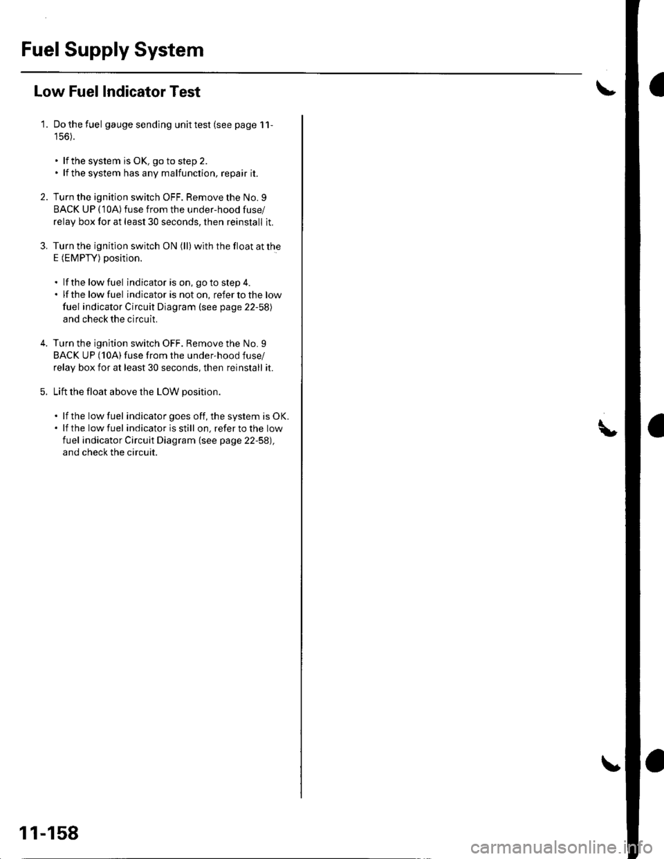 HONDA CIVIC 2002 7.G Owners Guide Fuel Supply System
1.
4,
Low Fuel Indicator Test
Do the fuel gauge sending unit test (see page 11,
rcol.
. lf the system is OK, go to step 2.. lf the system has any malfunction, repair it.
Turn the ig HONDA CIVIC 2002 7.G Owners Guide Fuel Supply System
1.
4,
Low Fuel Indicator Test
Do the fuel gauge sending unit test (see page 11,
rcol.
. lf the system is OK, go to step 2.. lf the system has any malfunction, repair it.
Turn the ig