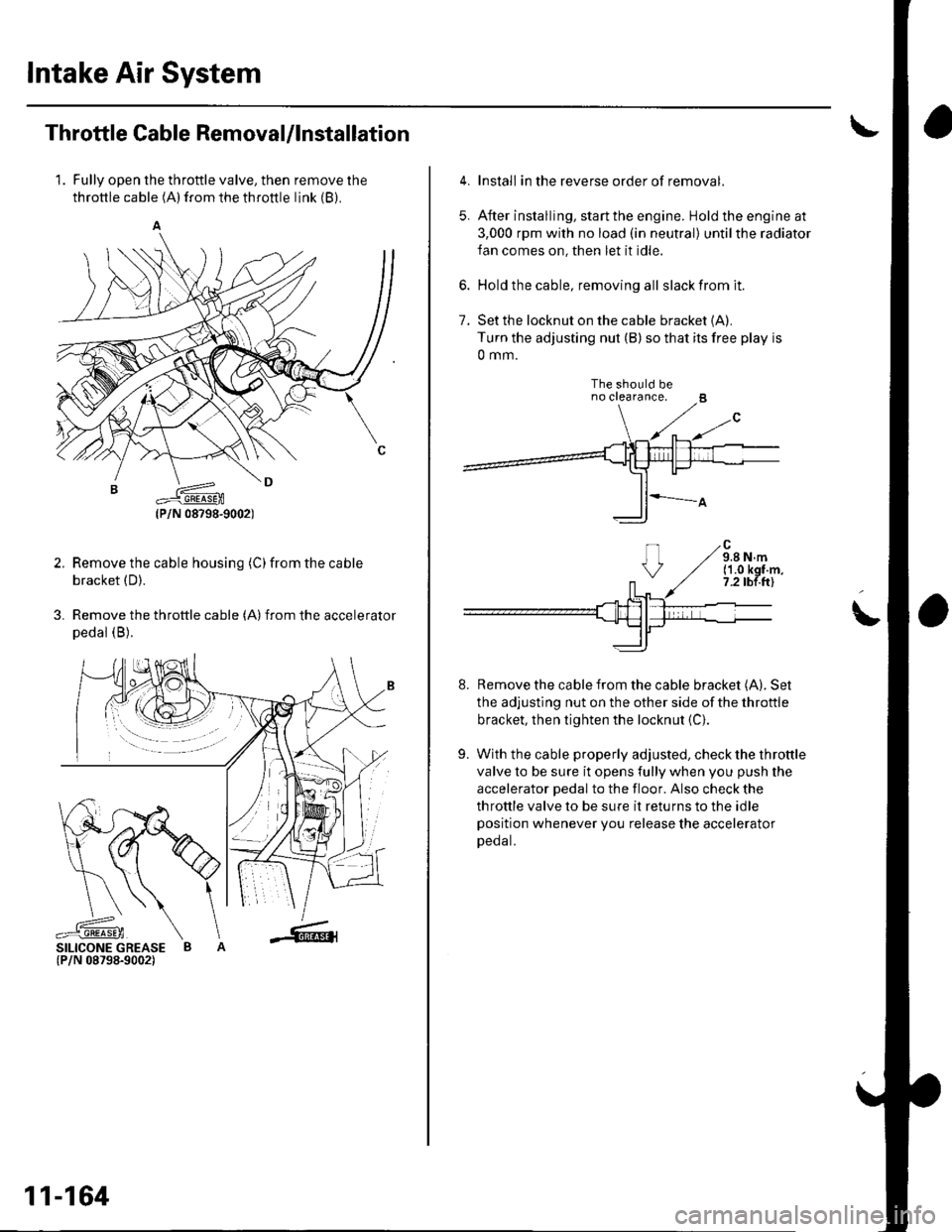 HONDA CIVIC 2002 7.G Workshop Manual Intake Air System
Throttle Cable Removal/lnstallation
1. Fully open the throttle valve, then remove the
throttle cable (A) from the throttle link (B).
Remove the cable housing (C)from the cable
bracke HONDA CIVIC 2002 7.G Workshop Manual Intake Air System
Throttle Cable Removal/lnstallation
1. Fully open the throttle valve, then remove the
throttle cable (A) from the throttle link (B).
Remove the cable housing (C)from the cable
bracke
