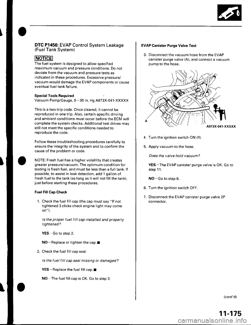 HONDA CIVIC 2003 7.G Owners Manual DTC Pl456: EVAP Control(Fuel Tank Svstem)
System Leakage
The fuel system is designed to allow specified
maximum vacuum and pressure conditions. Do not
deviate from the vacuum and pressure tests as
ind HONDA CIVIC 2003 7.G Owners Manual DTC Pl456: EVAP Control(Fuel Tank Svstem)
System Leakage
The fuel system is designed to allow specified
maximum vacuum and pressure conditions. Do not
deviate from the vacuum and pressure tests as
ind