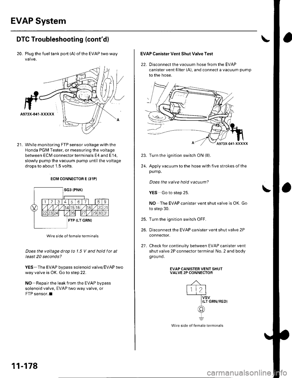 HONDA CIVIC 2002 7.G Owners Manual EVAP System
DTC Troubleshooting (contdl
20. Plug the fueltank port (A) oftheEVAPtwoway
valve,
While monitoring FTP sensor voltage with the
Honda PGM Tester, or measuring the voltage
between ECM conne HONDA CIVIC 2002 7.G Owners Manual EVAP System
DTC Troubleshooting (contdl
20. Plug the fueltank port (A) oftheEVAPtwoway
valve,
While monitoring FTP sensor voltage with the
Honda PGM Tester, or measuring the voltage
between ECM conne