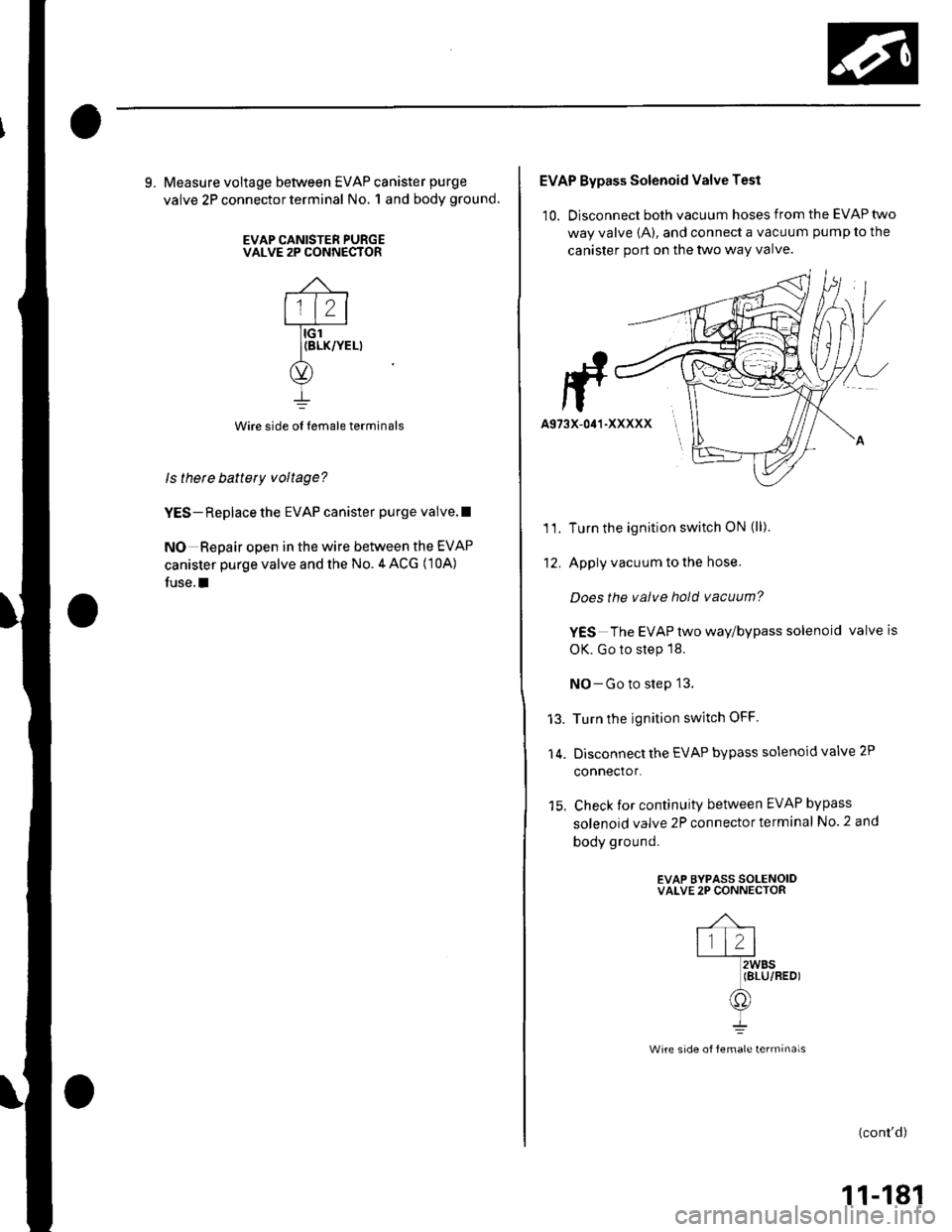 HONDA CIVIC 2002 7.G Service Manual 9. Measure voltage between EVAP canister purge
valve 2P connector terminal No. 1 and body ground.
EVAP CANISTER PURGEVALVE 2P CONNECTOR
Wire side oI lemale terminals
ls thete battery voltage?
YES- Rep HONDA CIVIC 2002 7.G Service Manual 9. Measure voltage between EVAP canister purge
valve 2P connector terminal No. 1 and body ground.
EVAP CANISTER PURGEVALVE 2P CONNECTOR
Wire side oI lemale terminals
ls thete battery voltage?
YES- Rep