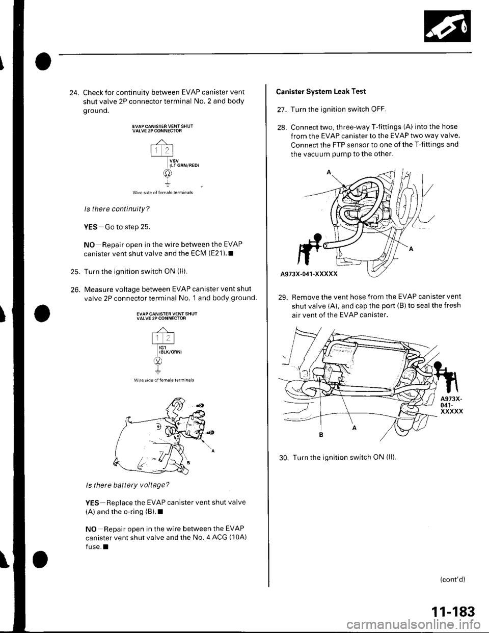 HONDA CIVIC 2002 7.G Service Manual 25.
26.
24. Check for continuity between EVAP canister vent
shutvalve 2Pconnectorterminal No.2 and body
ground.
VATVE 2P CONNECTOR
-4-
lr 2l-T_*u
ILTGFN/REDI
@
wn€ s de ol l€ma1e terminals
ls ther