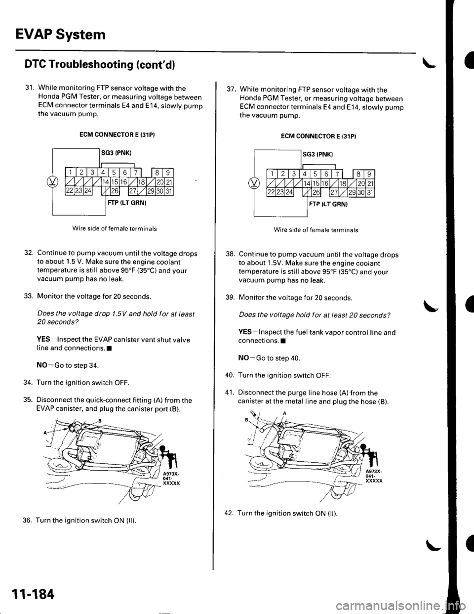 HONDA CIVIC 2003 7.G Owners Manual EVAP System
DTC Troubleshooting (contdl
31. While monitoring FTP sensor voltage with theHonda PGM Tester, or measuring voltage betweenECM connector terminals E4 and E14, slowly pump
the vacuum oumD.
HONDA CIVIC 2003 7.G Owners Manual EVAP System
DTC Troubleshooting (contdl
31. While monitoring FTP sensor voltage with theHonda PGM Tester, or measuring voltage betweenECM connector terminals E4 and E14, slowly pump
the vacuum oumD.
