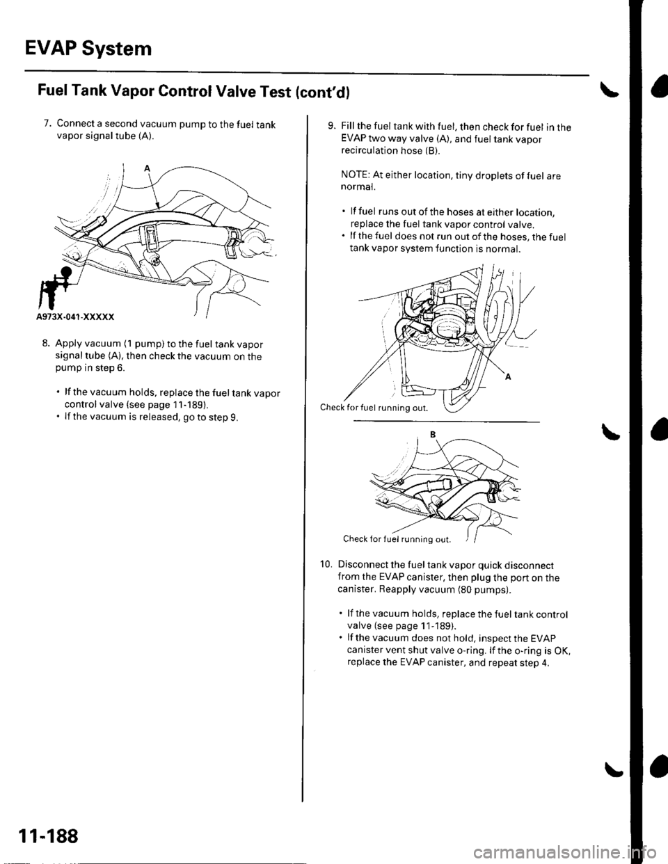 HONDA CIVIC 2003 7.G Owners Manual EVAP System
FuelTank Vapor ControlValve Test (contd)
7. Connect a second vacuum pump to the fuel tankvapor signaltube (A).
8. Apply vacuum (1 pump) to the fuel tank vaporsignal tube (A). then check t HONDA CIVIC 2003 7.G Owners Manual EVAP System
FuelTank Vapor ControlValve Test (contd)
7. Connect a second vacuum pump to the fuel tankvapor signaltube (A).
8. Apply vacuum (1 pump) to the fuel tank vaporsignal tube (A). then check t