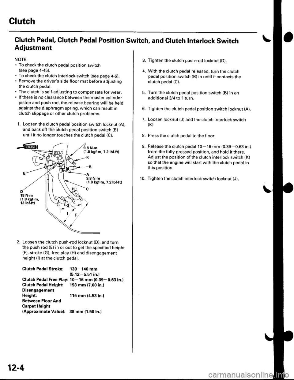 HONDA CIVIC 2002 7.G Workshop Manual Clutch
Clutch Pedal, Clutch
Adjustment
NOTE:. To check the clutch pedal position switch(see page 4-45).. To check the clutch interlock switch (see page 4-6).. Remove the drivers side floor mat before HONDA CIVIC 2002 7.G Workshop Manual Clutch
Clutch Pedal, Clutch
Adjustment
NOTE:. To check the clutch pedal position switch(see page 4-45).. To check the clutch interlock switch (see page 4-6).. Remove the drivers side floor mat before