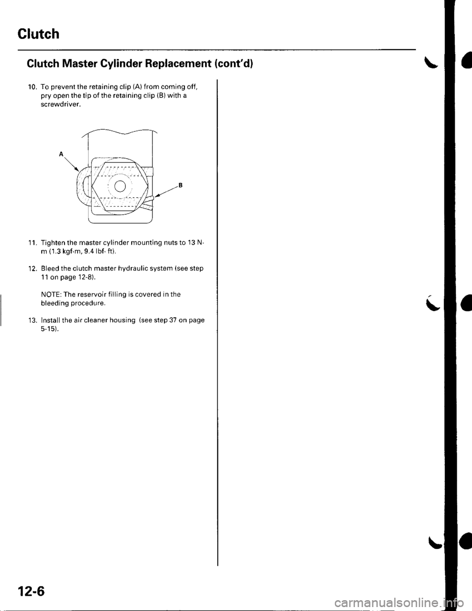 HONDA CIVIC 2003 7.G Workshop Manual Clutch
Clutch Master Cylinder Replacement (contd)
10. To prevent the retaining clip (A) from coming off,
pry open the tip of the retaining clip (B) with a
screwdriver,
Tighten the master cylinder mou HONDA CIVIC 2003 7.G Workshop Manual Clutch
Clutch Master Cylinder Replacement (contd)
10. To prevent the retaining clip (A) from coming off,
pry open the tip of the retaining clip (B) with a
screwdriver,
Tighten the master cylinder mou