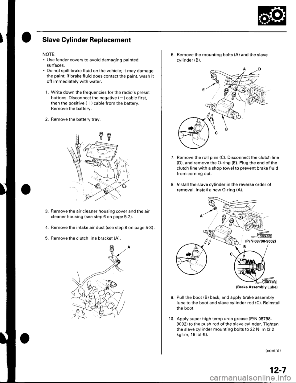 HONDA CIVIC 2002 7.G Workshop Manual Slave Cylinder Replacement
NOTE:. Use fender covers to avoid damaging painted
surfaces.. Do not spill brake fluid on the vehicle; it may damage
the paint; if brake fluid does contact the paint, wash i HONDA CIVIC 2002 7.G Workshop Manual Slave Cylinder Replacement
NOTE:. Use fender covers to avoid damaging painted
surfaces.. Do not spill brake fluid on the vehicle; it may damage
the paint; if brake fluid does contact the paint, wash i