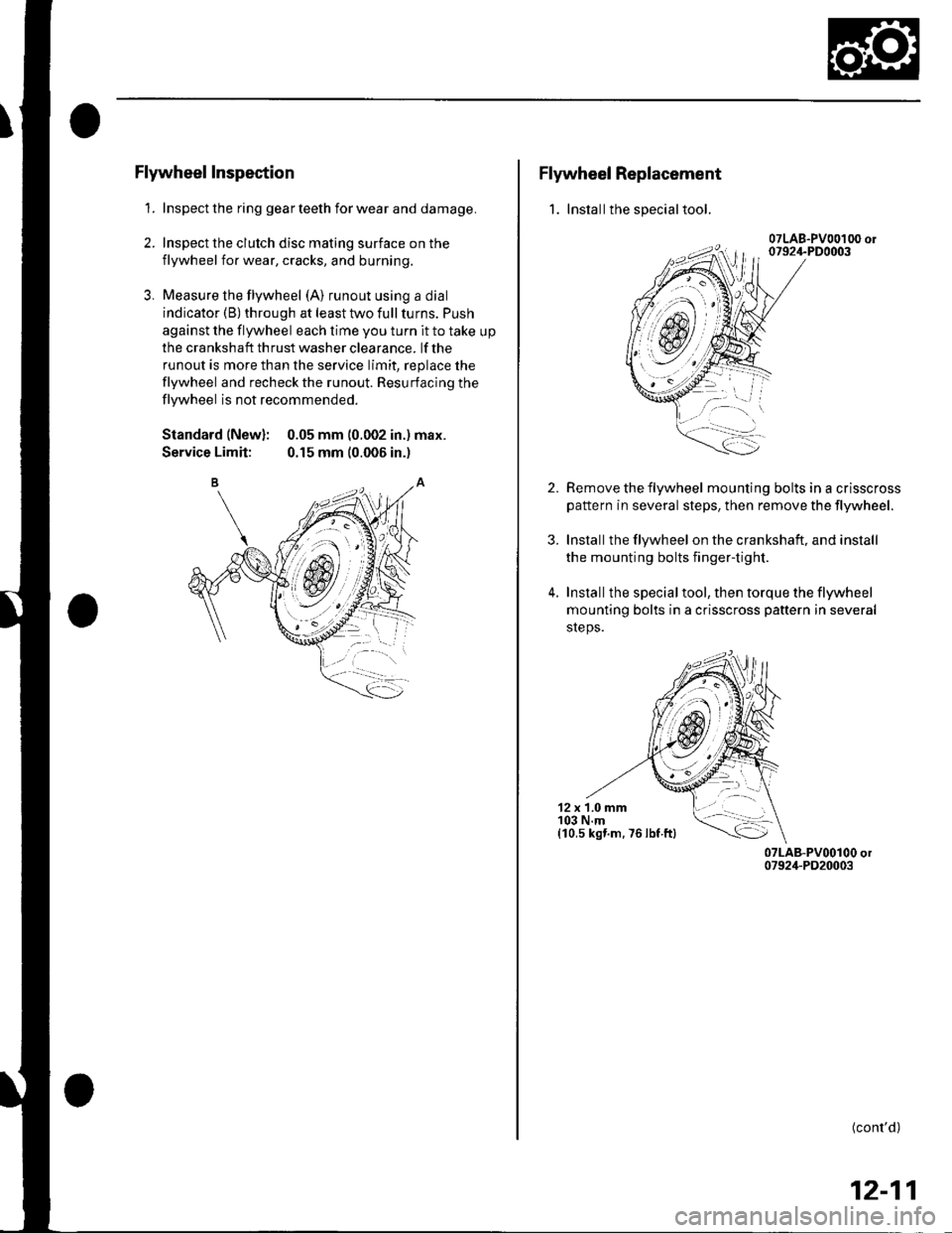 HONDA CIVIC 2002 7.G Workshop Manual Flywheel Inspection
1. Inspect the ring gear teeth for wear and damage.
2. Inspect the clutch disc mating surface on the
flywheel for wear, cracks, and burning.
3. Measure the flywheel (A) runout usin HONDA CIVIC 2002 7.G Workshop Manual Flywheel Inspection
1. Inspect the ring gear teeth for wear and damage.
2. Inspect the clutch disc mating surface on the
flywheel for wear, cracks, and burning.
3. Measure the flywheel (A) runout usin