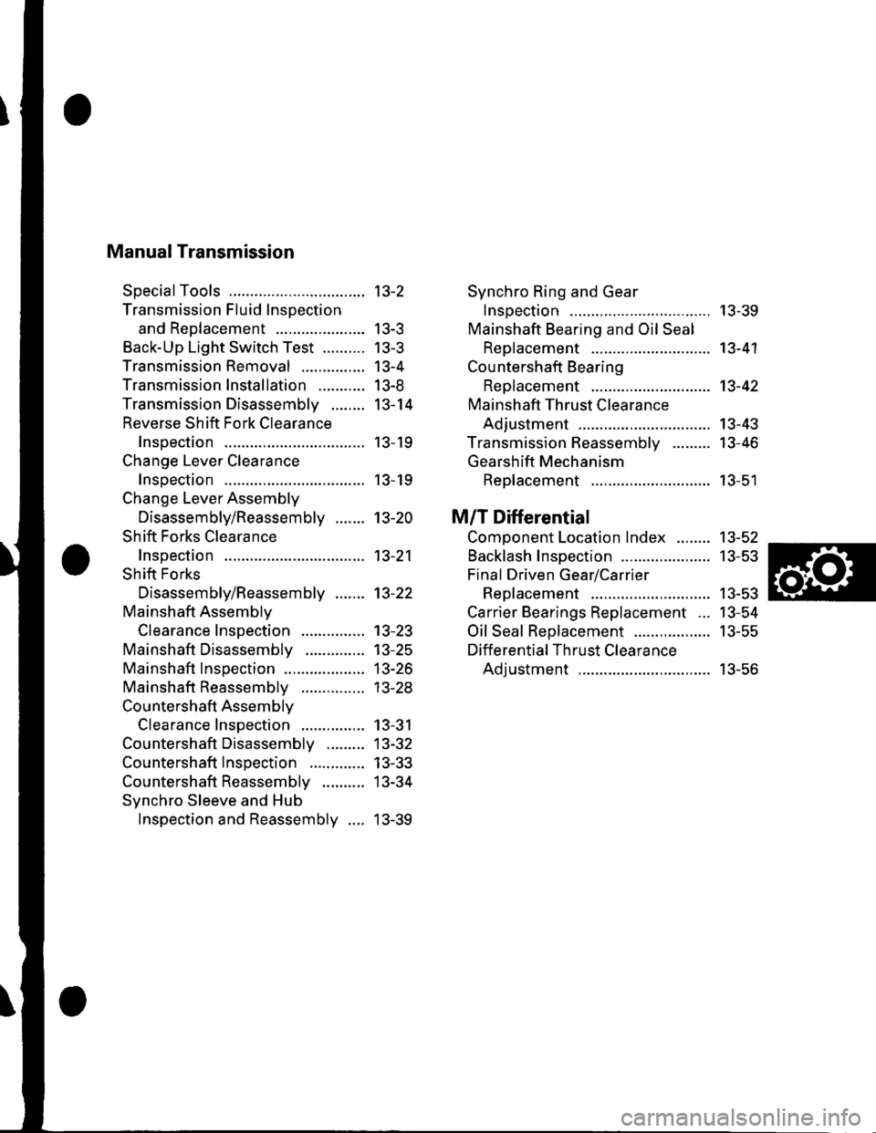 HONDA CIVIC 2003 7.G Workshop Manual Manual Transmission
SpecialTools
Transmission Fluid Inspection
and Reo1acement ...................-.
Back-Up Light Switch Test ..........
Transmission Removal
Transmission Installation ...........
Tra