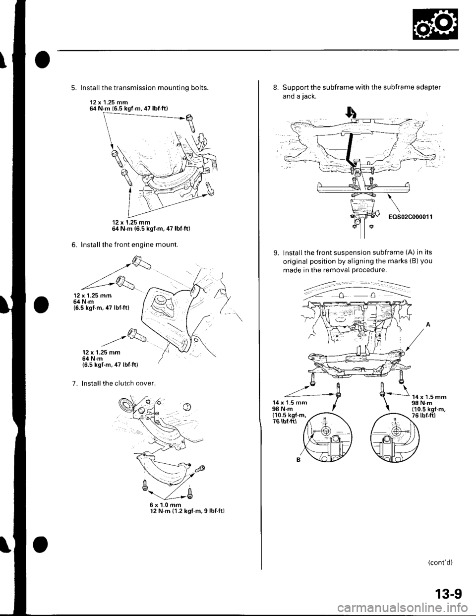 HONDA CIVIC 2002 7.G Workshop Manual 5. Install the transmission mounting
12 x 1.25 mm64 N.m 16.5 kgf m.47 lbt ft)
12 x 1.25 mm64 N.m (6.5 kgf.m,47 lbf.ft)
6. Installthe front engine mount.
12 x 1.25 ftrn64 N.m(6.5 kgf m. 47 lbf.ft)
bolt HONDA CIVIC 2002 7.G Workshop Manual 5. Install the transmission mounting
12 x 1.25 mm64 N.m 16.5 kgf m.47 lbt ft)
12 x 1.25 mm64 N.m (6.5 kgf.m,47 lbf.ft)
6. Installthe front engine mount.
12 x 1.25 ftrn64 N.m(6.5 kgf m. 47 lbf.ft)
bolt