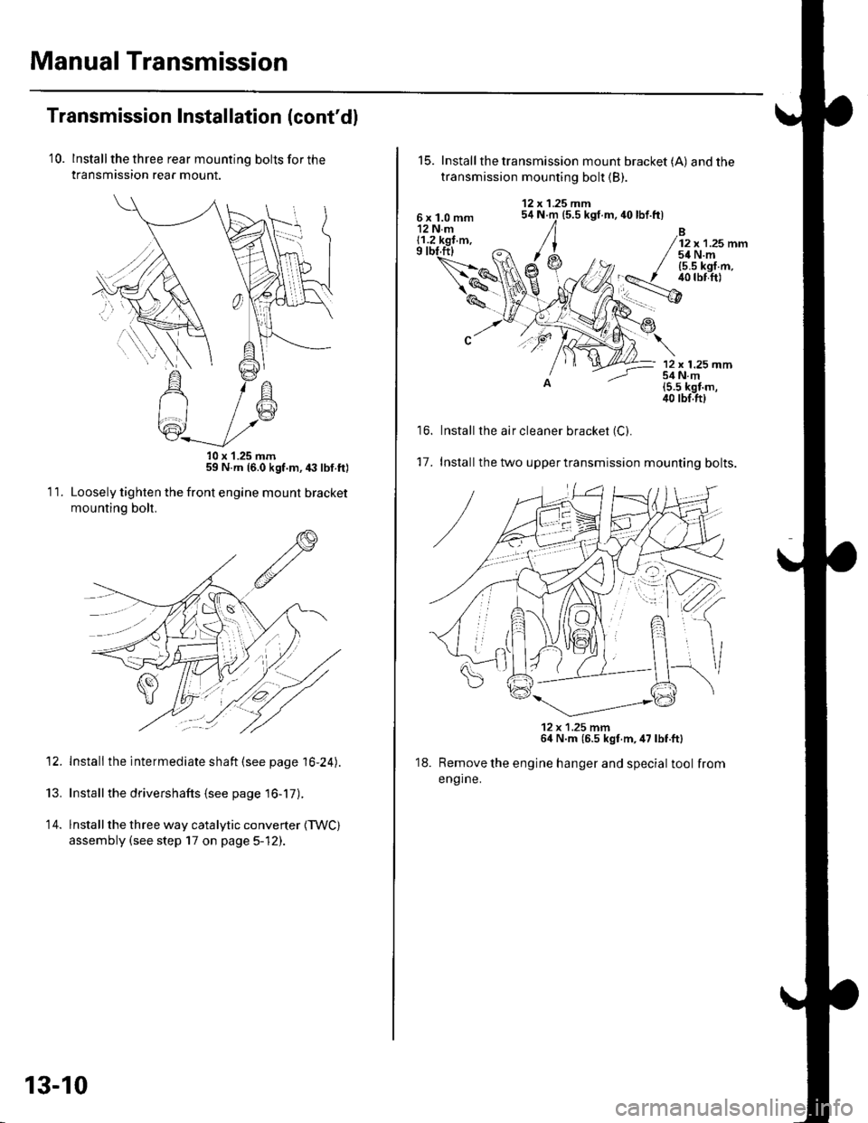 HONDA CIVIC 2002 7.G Workshop Manual Manual Transmission
Transmission Installation (contdl
10. Installthe three rear mounting bolls for the
transmission rear mount.
59 N.m (6.0 kgf.m,43 tbf.ft)
Loosely tighten the front engine mount br HONDA CIVIC 2002 7.G Workshop Manual Manual Transmission
Transmission Installation (contdl
10. Installthe three rear mounting bolls for the
transmission rear mount.
59 N.m (6.0 kgf.m,43 tbf.ft)
Loosely tighten the front engine mount br