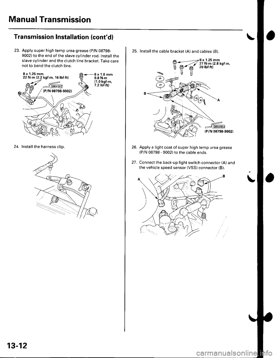 HONDA CIVIC 2003 7.G Owners Guide Manual Transmission
Transmission Installation (contdl
Apply super high temp urea grease (P/N 08798-
9002) to the end of the slave cylinder rod. Install the
slave cylinder and the clutch line bracket. HONDA CIVIC 2003 7.G Owners Guide Manual Transmission
Transmission Installation (contdl
Apply super high temp urea grease (P/N 08798-
9002) to the end of the slave cylinder rod. Install the
slave cylinder and the clutch line bracket.