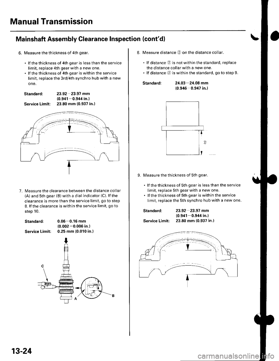HONDA CIVIC 2002 7.G Workshop Manual Manual Transmission
Mainshaft Assembly Clearance Inspection (contd)
6. Measure the thlckness of 4th gear.
. lf thethickness of 4th gear is lessthantheservice
limit, replace 4th gear with a new one.. HONDA CIVIC 2002 7.G Workshop Manual Manual Transmission
Mainshaft Assembly Clearance Inspection (contd)
6. Measure the thlckness of 4th gear.
. lf thethickness of 4th gear is lessthantheservice
limit, replace 4th gear with a new one..