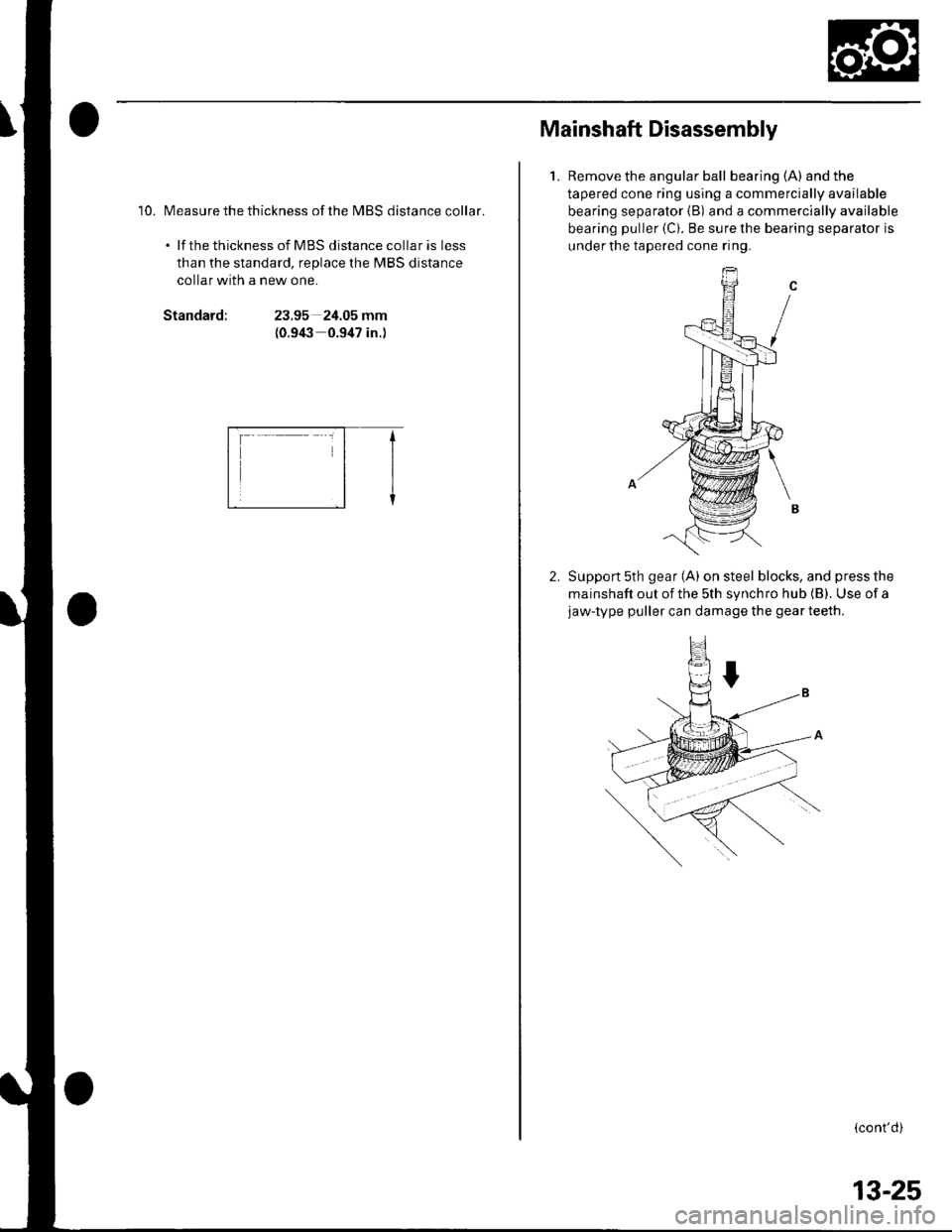 HONDA CIVIC 2003 7.G Workshop Manual 10. Measure the thickness ofthe MBS distance collar.
. lf the thickness of MBS distance collar is less
than the standard, replace the MBS distance
collar with a new one.
Standard:23.95 24.05 mm
{0.9( HONDA CIVIC 2003 7.G Workshop Manual 10. Measure the thickness ofthe MBS distance collar.
. lf the thickness of MBS distance collar is less
than the standard, replace the MBS distance
collar with a new one.
Standard:23.95 24.05 mm
{0.9(