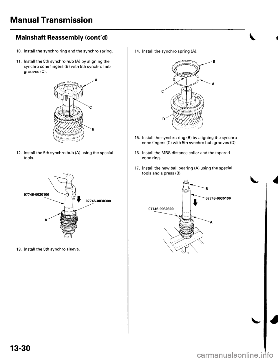 HONDA CIVIC 2003 7.G Workshop Manual Manual Transmission
Mainshaft Reassembly (contdl
10. Installthe synchro ring and the synchro spring.
1 1. Installthe sth synchro hub (A) by aligning the
synchro cone fingers (B) with sth synchro hub HONDA CIVIC 2003 7.G Workshop Manual Manual Transmission
Mainshaft Reassembly (contdl
10. Installthe synchro ring and the synchro spring.
1 1. Installthe sth synchro hub (A) by aligning the
synchro cone fingers (B) with sth synchro hub