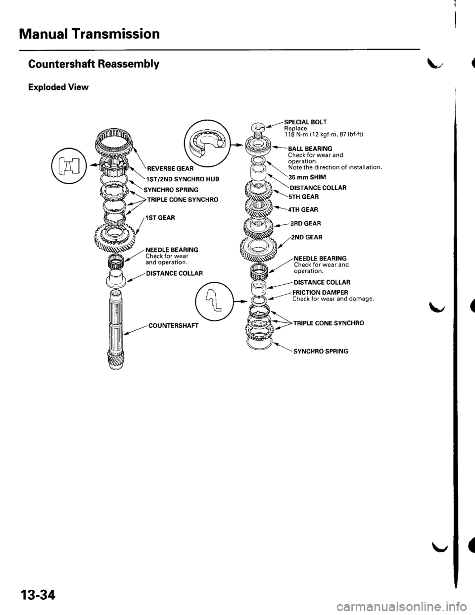 HONDA CIVIC 2003 7.G Workshop Manual Manual Transmission
(
(
Countershaft Reassembly
Exploded View
SPECIAL BOLTEeplace.118 N.m (12 kgf m, 87 lbf ft)
BALL BEARINGCheck for wear andoperation.Note the direction of installation.
35 mm SHIM
R HONDA CIVIC 2003 7.G Workshop Manual Manual Transmission
(
(
Countershaft Reassembly
Exploded View
SPECIAL BOLTEeplace.118 N.m (12 kgf m, 87 lbf ft)
BALL BEARINGCheck for wear andoperation.Note the direction of installation.
35 mm SHIM
R