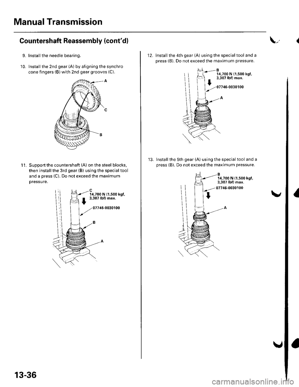 HONDA CIVIC 2003 7.G Workshop Manual Manual Transmission
10.
Countershaft Reassembly (contdl
9.Install the needle bearing.
Installthe 2nd gear (A) by aligning the synchro
cone fingers (B) with znd gear grooves (C).
l 1.Supoort the coun HONDA CIVIC 2003 7.G Workshop Manual Manual Transmission
10.
Countershaft Reassembly (contdl
9.Install the needle bearing.
Installthe 2nd gear (A) by aligning the synchro
cone fingers (B) with znd gear grooves (C).
l 1.Supoort the coun