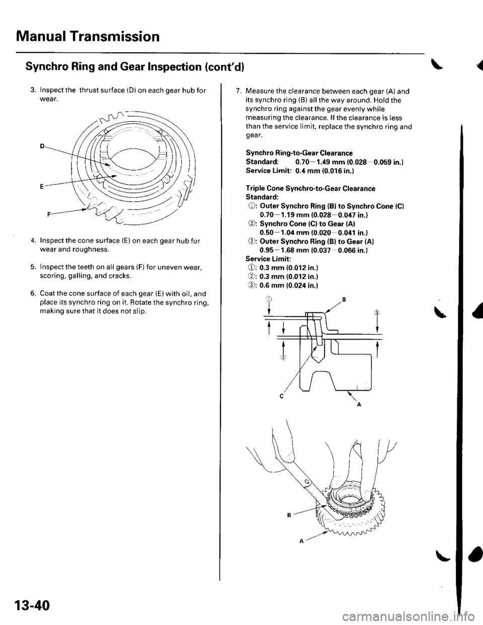HONDA CIVIC 2003 7.G Workshop Manual Manual Transmission
Synchro Ring and Gear Inspection (contdl
3. Inspect the thrust surface {D) on each gear hub for
wear.
Inspect the cone surface (E) on each gear hub for
wear ano rougnness.
Inspect HONDA CIVIC 2003 7.G Workshop Manual Manual Transmission
Synchro Ring and Gear Inspection (contdl
3. Inspect the thrust surface {D) on each gear hub for
wear.
Inspect the cone surface (E) on each gear hub for
wear ano rougnness.
Inspect