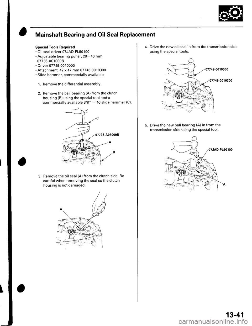 HONDA CIVIC 2003 7.G Workshop Manual Mainshaft Bearing and Oil Seal Replacement
Special Tools Required. Oil seal driver 07JAD-P190100. Adjustable bearing puller,20 40 mm
07736-4010008. Driver 07749-0010000. Attachment,42 x 47 mm 07746-00 HONDA CIVIC 2003 7.G Workshop Manual Mainshaft Bearing and Oil Seal Replacement
Special Tools Required. Oil seal driver 07JAD-P190100. Adjustable bearing puller,20 40 mm
07736-4010008. Driver 07749-0010000. Attachment,42 x 47 mm 07746-00