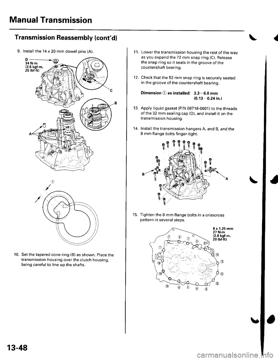HONDA CIVIC 2003 7.G Workshop Manual Manual Transmission
Transmission Reassembly (contdl
9. Install the 14 x 20 mm dowel pins (A).
34 N.m(3.5 kgf.m,25 rbf.ft)
Set the tapered cone ring (B) as shown. Place the
transmission housing over t