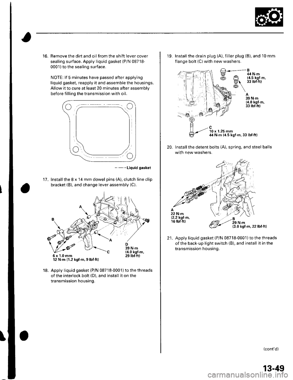 HONDA CIVIC 2002 7.G Workshop Manual 16. Remove the dirt and oil from the shift iever cover
sealing surface. Apply liquid gasket (P/N 08718-
0001) to the sealing surface.
NOTE: lf 5 minutes have passed after applylng
liquid gasket. reapp