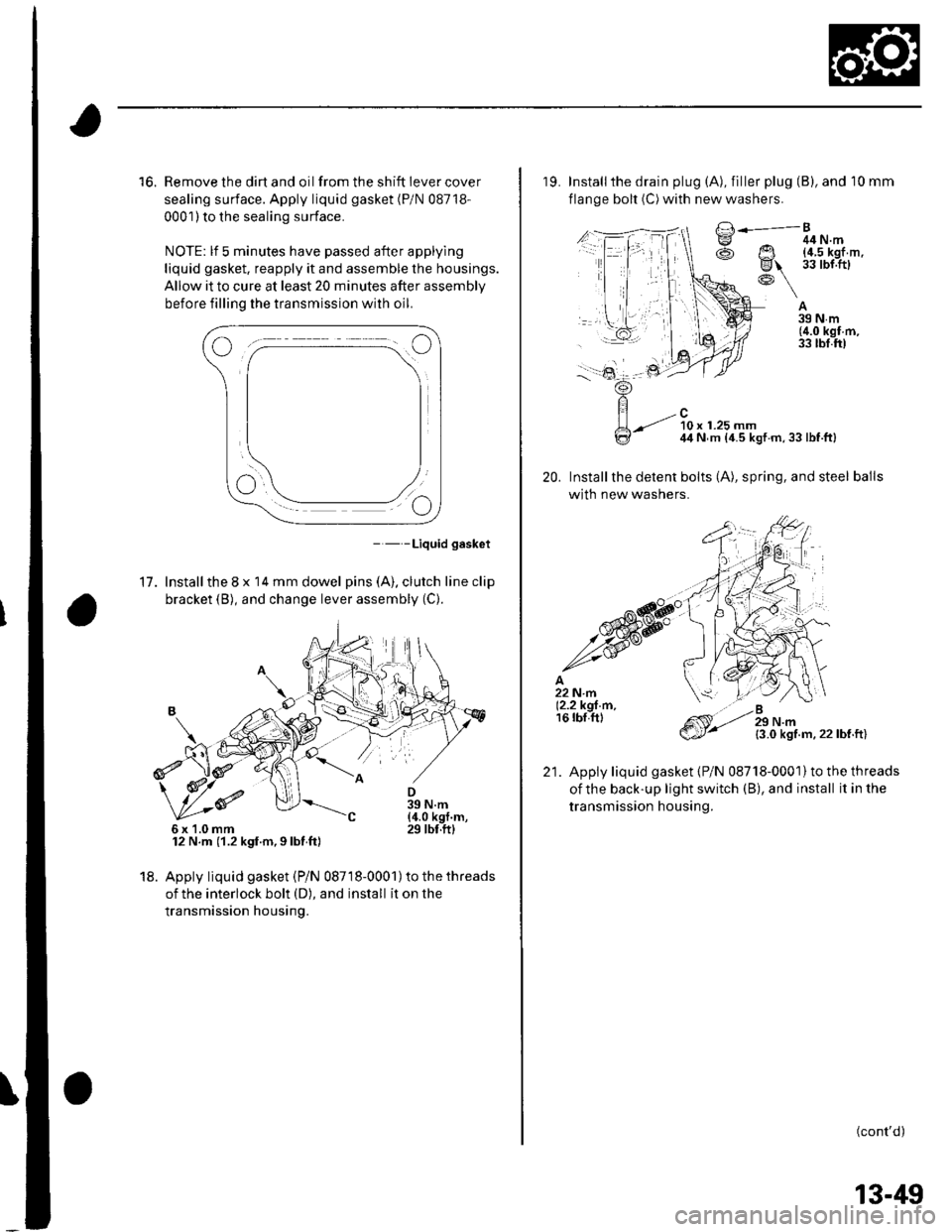 HONDA CIVIC 2003 7.G Owners Guide 16. Remove the dirt and oil from the shift iever cover
sealing surface. Apply liquid gasket (P/N 08718-
0001) to the sealing surface.
NOTE: lf 5 minutes have passed after applylng
liquid gasket. reapp HONDA CIVIC 2003 7.G Owners Guide 16. Remove the dirt and oil from the shift iever cover
sealing surface. Apply liquid gasket (P/N 08718-
0001) to the sealing surface.
NOTE: lf 5 minutes have passed after applylng
liquid gasket. reapp