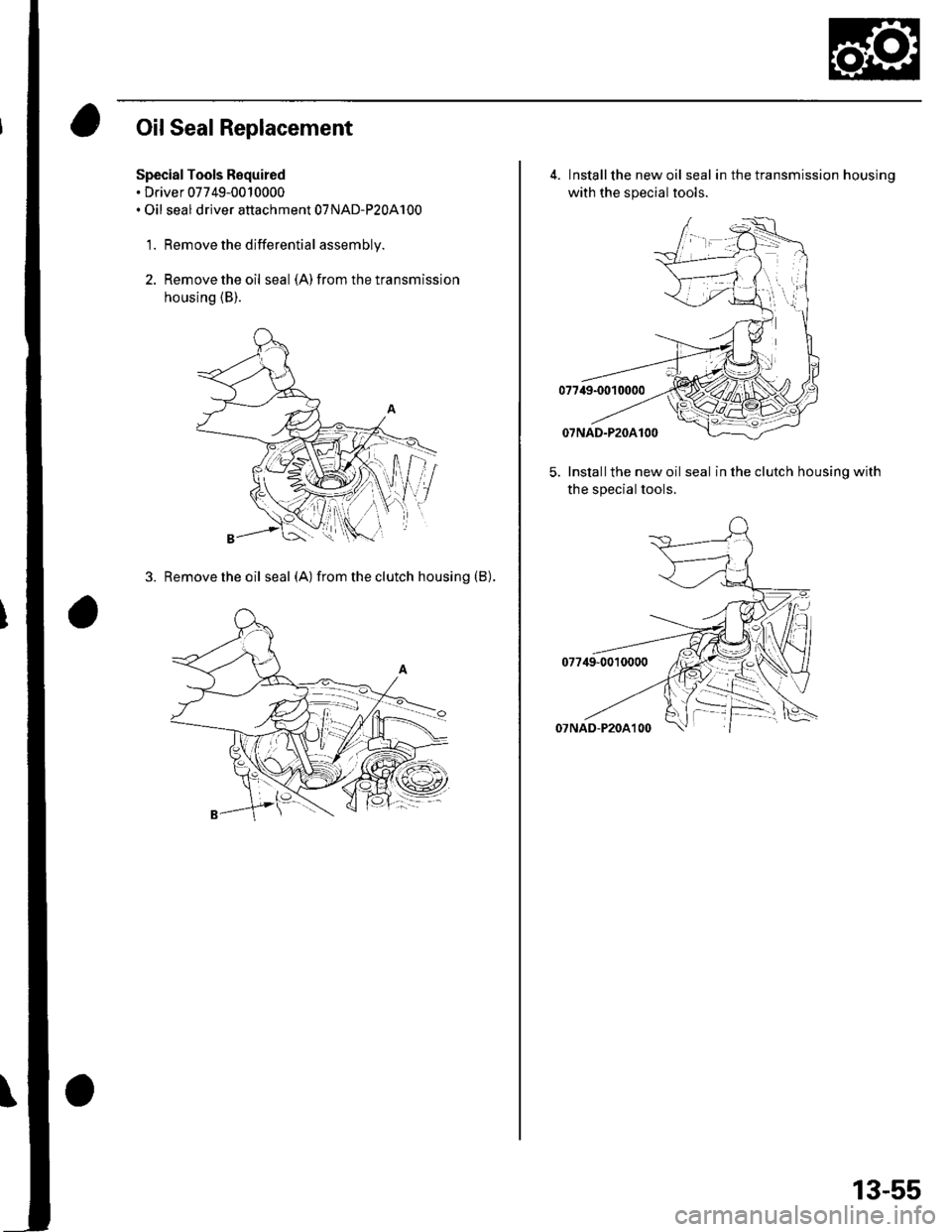 HONDA CIVIC 2003 7.G Workshop Manual Oil Seal Replacement
Special Tools Required. Driver 07749-0010000. Oil seal driver attachment 07NAD-P20A100
1. Remove the differential assembly.
2. Remove the oil seal (A) from the transmission
housin