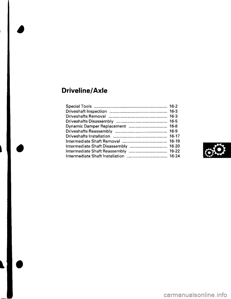 HONDA CIVIC 2003 7.G Workshop Manual Driveline/Axle
SpecialTools ............. 16-2
Driveshaft Inspection ......................... 16-3
Driveshafts Removal .......................... 16-3
Driveshafts Disassembly ................... 16-5