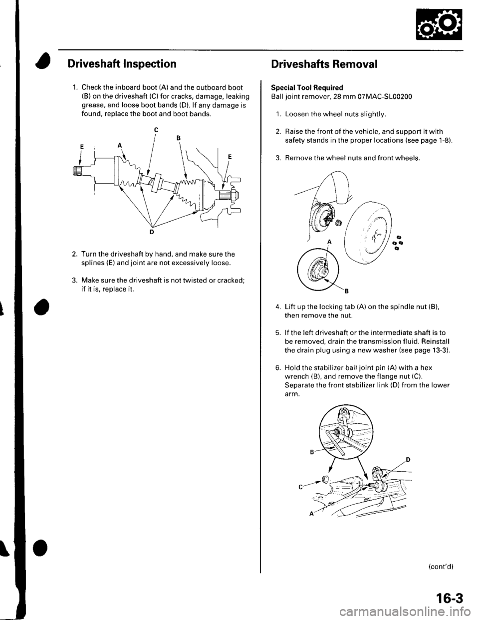 HONDA CIVIC 2003 7.G Owners Guide Driveshaft Inspection
1. Check the inboard boot (A) andthe outboard boot(B) on the driveshaft (C) for cracks, damage, leaking
grease, and loose boot bands (D). lf any damage is
found, reDlace the boot HONDA CIVIC 2003 7.G Owners Guide Driveshaft Inspection
1. Check the inboard boot (A) andthe outboard boot(B) on the driveshaft (C) for cracks, damage, leaking
grease, and loose boot bands (D). lf any damage is
found, reDlace the boot
