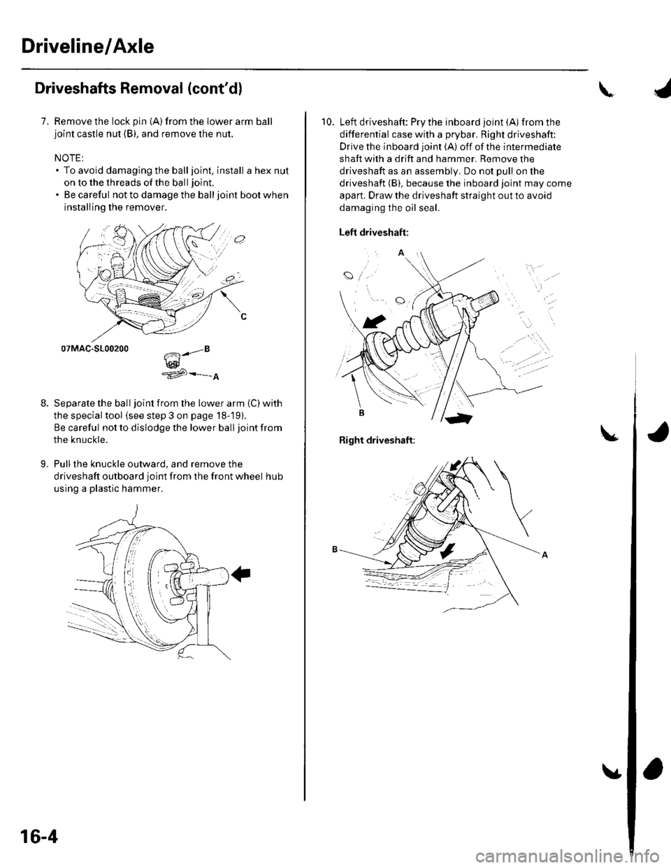 HONDA CIVIC 2002 7.G Workshop Manual Driveline/Axle
Driveshafts Removal (contd)
7. Remove the lock pin {A)from the lower arm balljoint castle nut (B), and remove the nut.
NOTE:. To avoid damaging the balljoint, install a hex nut
on to t HONDA CIVIC 2002 7.G Workshop Manual Driveline/Axle
Driveshafts Removal (contd)
7. Remove the lock pin {A)from the lower arm balljoint castle nut (B), and remove the nut.
NOTE:. To avoid damaging the balljoint, install a hex nut
on to t