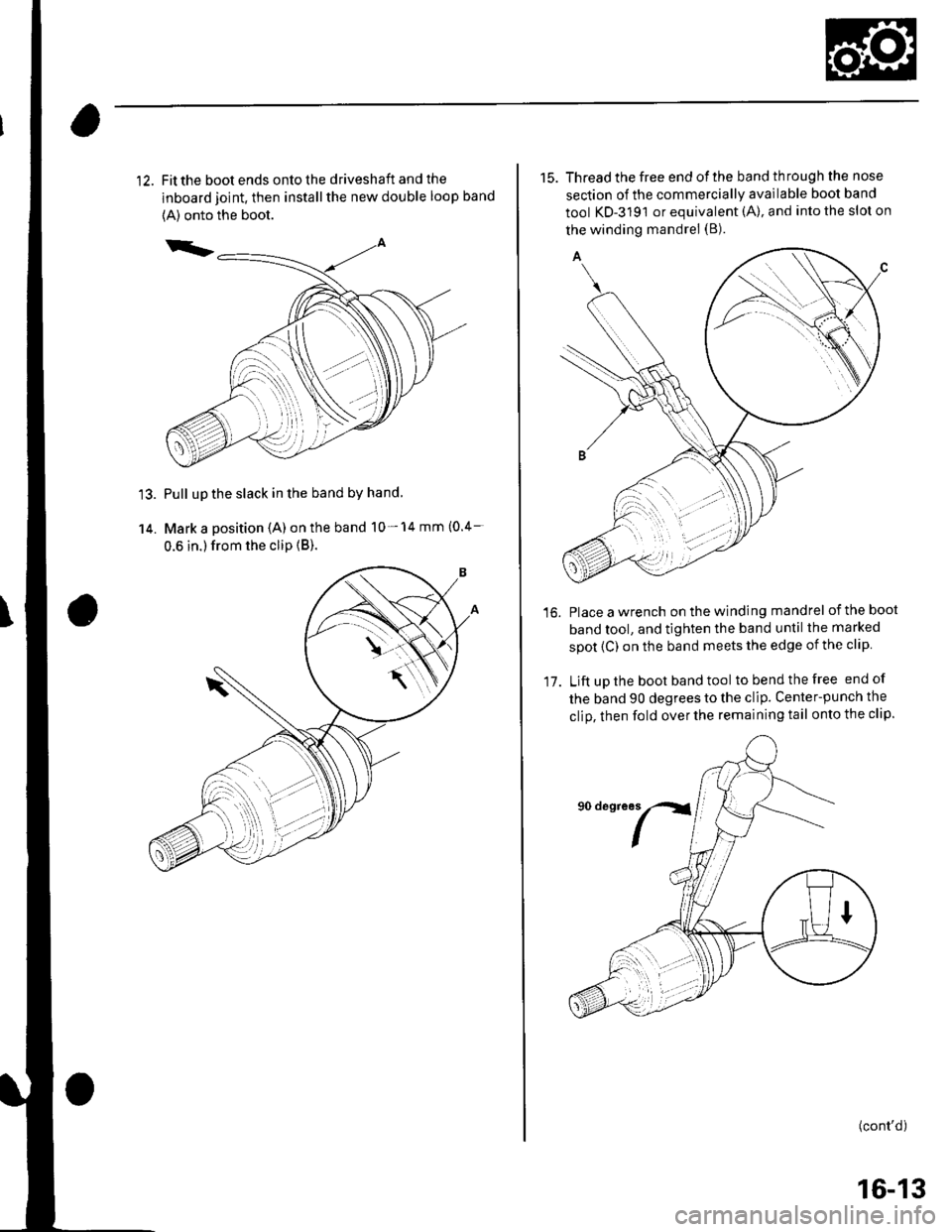 HONDA CIVIC 2002 7.G User Guide Fit the boot ends onto the driveshaft and the
inboard joint, then install the new double loop band
{A) onto the boot.
Pull up the slack in the band by hand
Mark a position (A) on the band 10- 14 mm (0 HONDA CIVIC 2002 7.G User Guide Fit the boot ends onto the driveshaft and the
inboard joint, then install the new double loop band
{A) onto the boot.
Pull up the slack in the band by hand
Mark a position (A) on the band 10- 14 mm (0