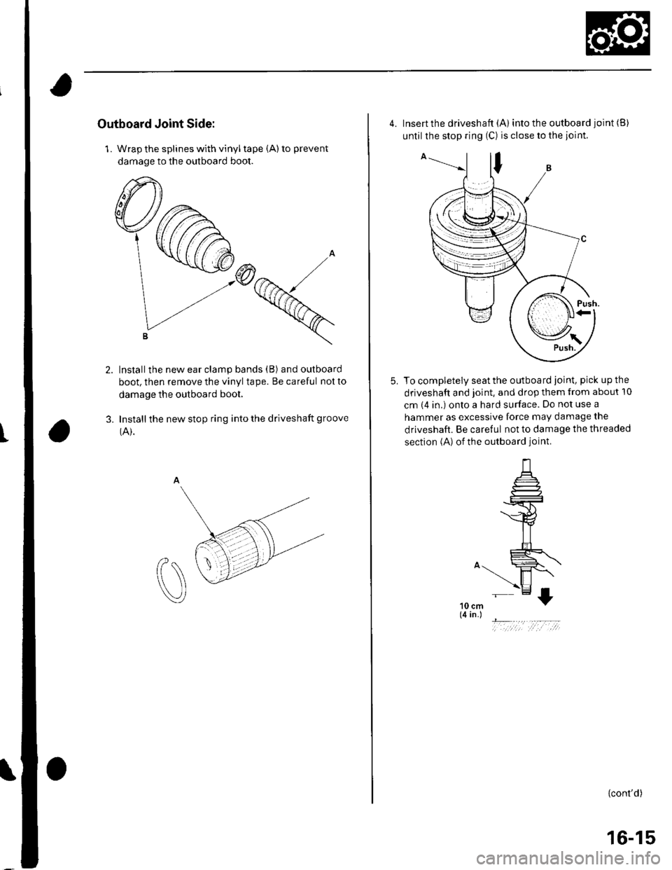HONDA CIVIC 2002 7.G Owners Manual Outboard Joint Side:
1. Wrap the splines with vinyl tape (A) to prevent
damage to the outboard boot.
Installthe new ear clamp bands (B) and outboard
boot, then remove the vinyl tape. Be careful not to HONDA CIVIC 2002 7.G Owners Manual Outboard Joint Side:
1. Wrap the splines with vinyl tape (A) to prevent
damage to the outboard boot.
Installthe new ear clamp bands (B) and outboard
boot, then remove the vinyl tape. Be careful not to