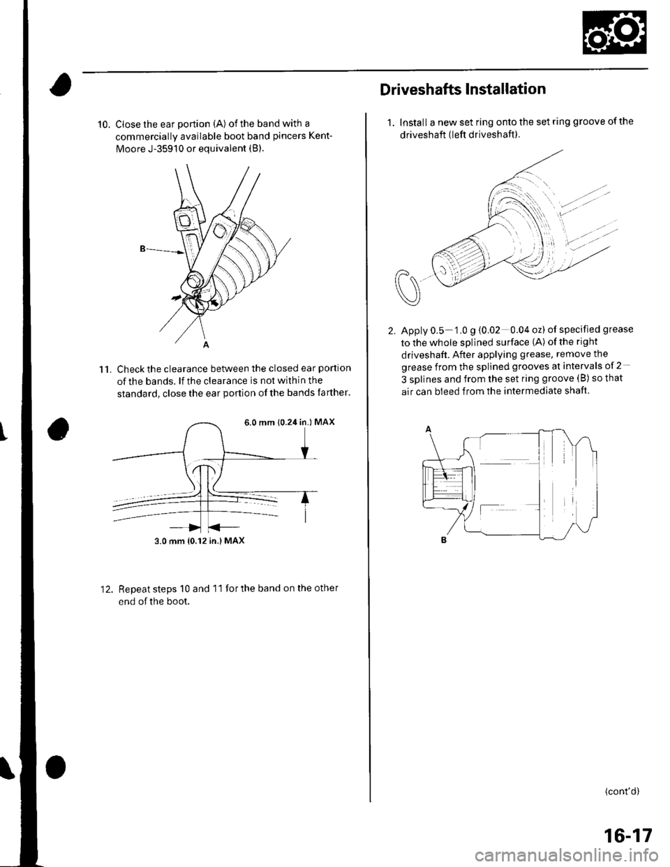 HONDA CIVIC 2002 7.G Owners Manual 10. Close the ear portion (A) of the band with a
commercially available boot band pincers Kent-
Moore J-35910 or equivalent (B).
Check the clearance between the closed ear portlon
of the bands. lf the HONDA CIVIC 2002 7.G Owners Manual 10. Close the ear portion (A) of the band with a
commercially available boot band pincers Kent-
Moore J-35910 or equivalent (B).
Check the clearance between the closed ear portlon
of the bands. lf the
