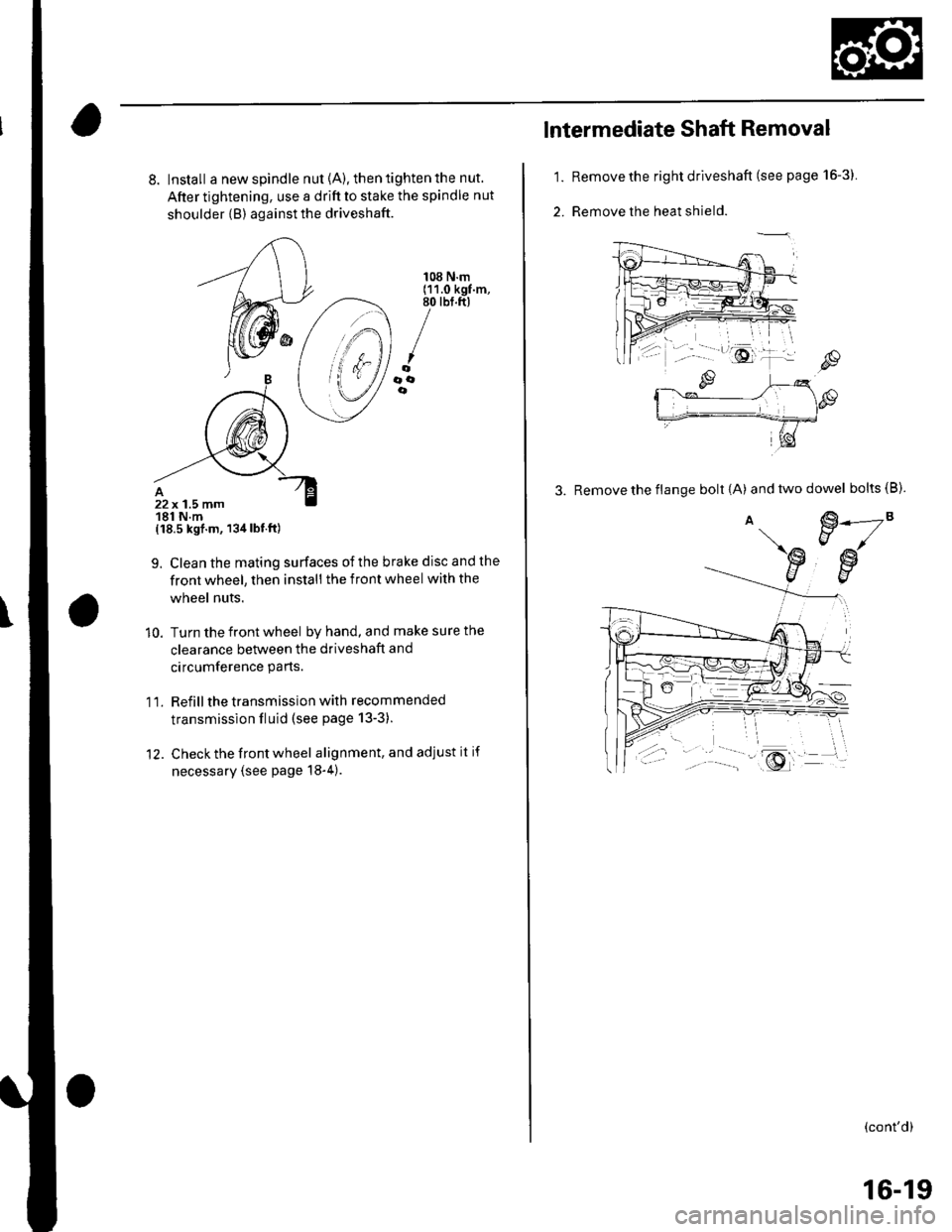 HONDA CIVIC 2003 7.G Workshop Manual 8. Install a new spindle nut {A), then tighten the nut.
After tightening, use a drift to stake the spindle nut
shoulder {B) against the driveshaft.
{18.5 kgf.m, 134lbt.ft)
9. Clean the mating surfaces