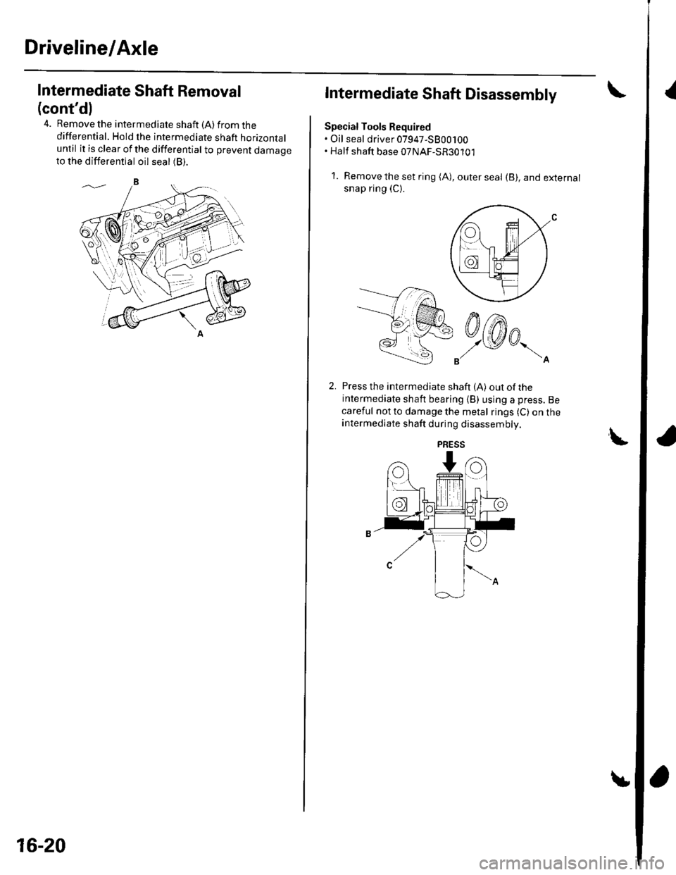 HONDA CIVIC 2003 7.G Workshop Manual Driveline/Axle
{Intermediate Shaft Removal
(contdl
4. Remove the intermediate shaft (A) from thedifferential. Hold the intermediate shaft horizontaluntil it is clear of the differential to prevent da