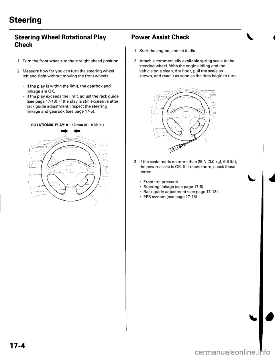 HONDA CIVIC 2002 7.G Workshop Manual Steering
Steering Wheel Rotational Play
Check
1. Turn the front wheels to the straight ahead position.
2. Measure how far you can turn the steering wheel
left and right without moving the front wheels HONDA CIVIC 2002 7.G Workshop Manual Steering
Steering Wheel Rotational Play
Check
1. Turn the front wheels to the straight ahead position.
2. Measure how far you can turn the steering wheel
left and right without moving the front wheels