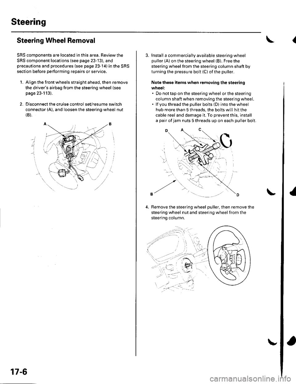 HONDA CIVIC 2003 7.G Workshop Manual Steering
Steering Wheel Removal
SRS components are located in this area. Review the
SRS component locations (see page 23-13), and
precautions and procedures (see page 23-14) in the SRS
section before 