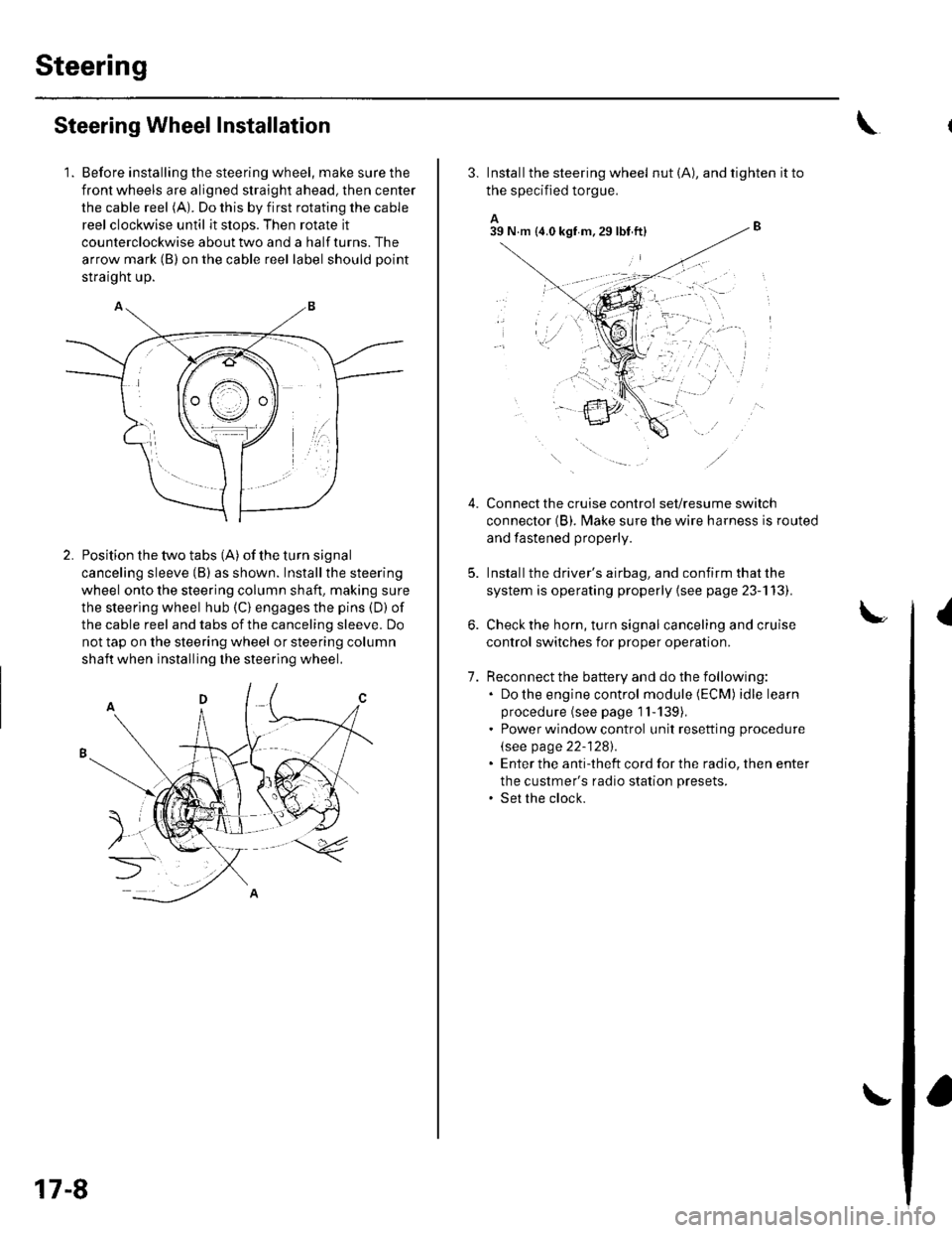 HONDA CIVIC 2003 7.G Workshop Manual Steering
Steering Wheel Installation
1. Before installing the steering wheel, make sure the
front wheels are aligned straight ahead, then center
the cable reel (A). Do this by first rotating the cable