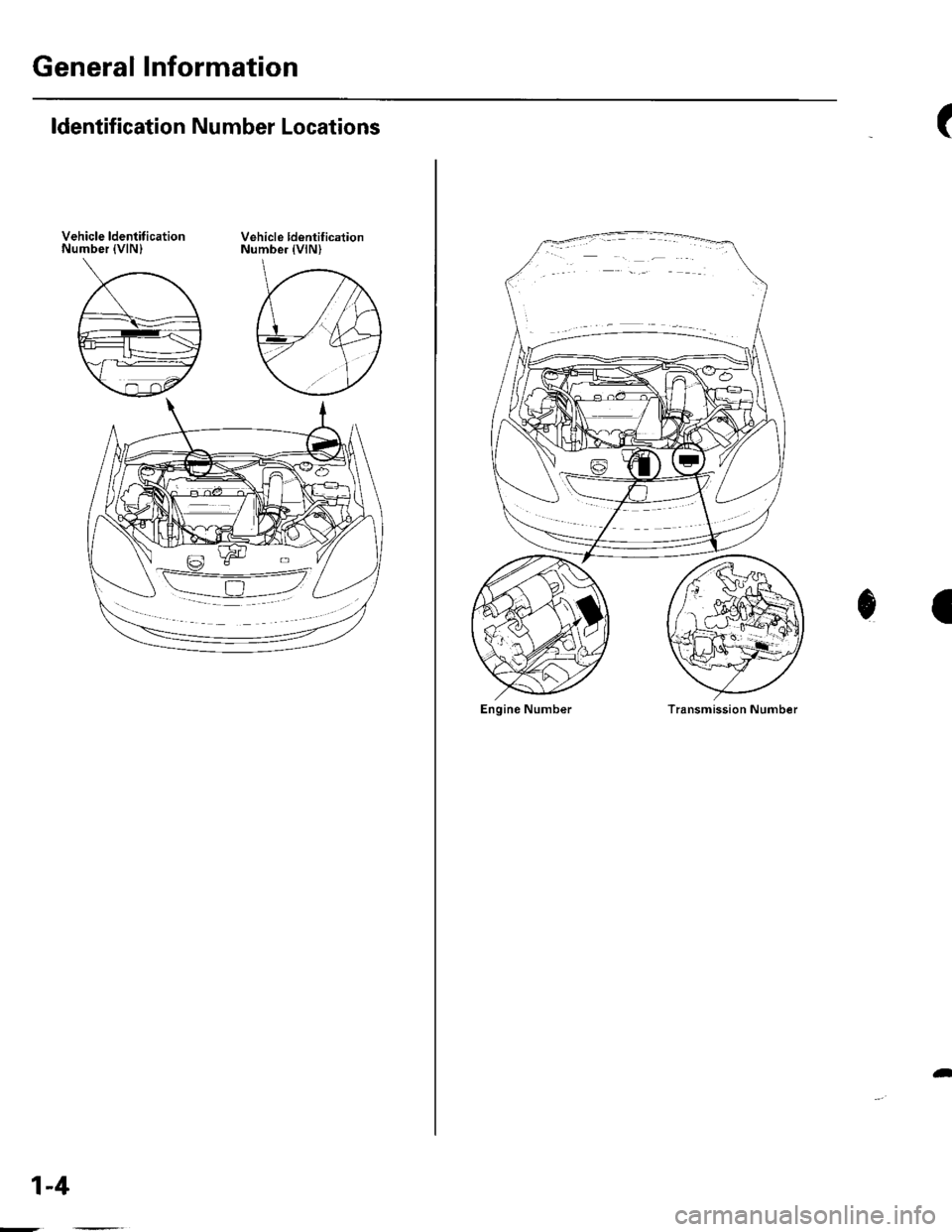 HONDA CIVIC 2003 7.G Workshop Manual General Information
ldentification Number Locations
Vehicle ldentif icationNumber {vlN}Vehicle ldentificalionNumbe.lvlN)
1-4
(
I0
Engine Number
t) 