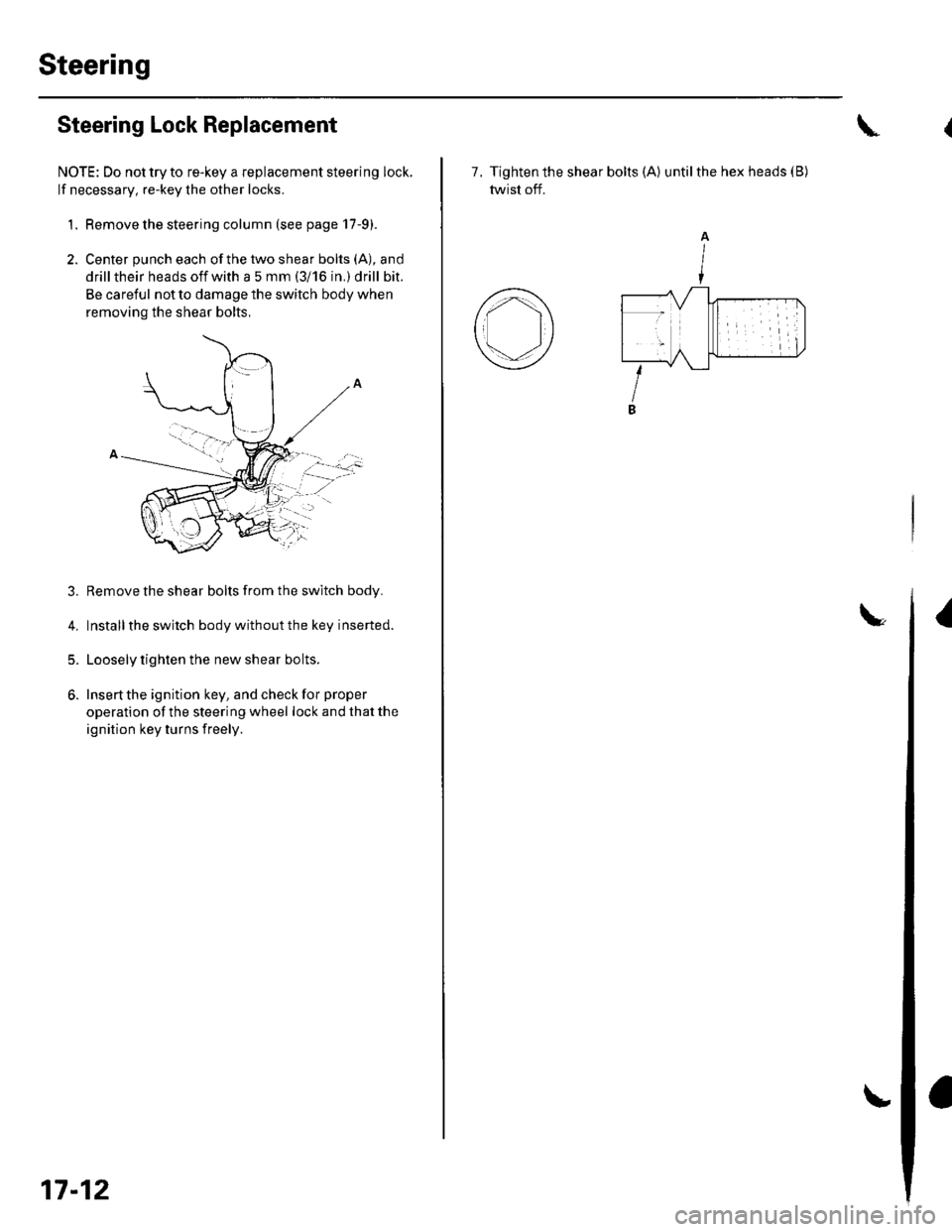 HONDA CIVIC 2003 7.G Workshop Manual Steering
Steering Lock Replacement
NOTE: Do not try to re-key a replacement steering lock.
lf necessary, re-key the other locks.
1. Remove the steering column (see page 17-9).
2. Center punch each oft HONDA CIVIC 2003 7.G Workshop Manual Steering
Steering Lock Replacement
NOTE: Do not try to re-key a replacement steering lock.
lf necessary, re-key the other locks.
1. Remove the steering column (see page 17-9).
2. Center punch each oft