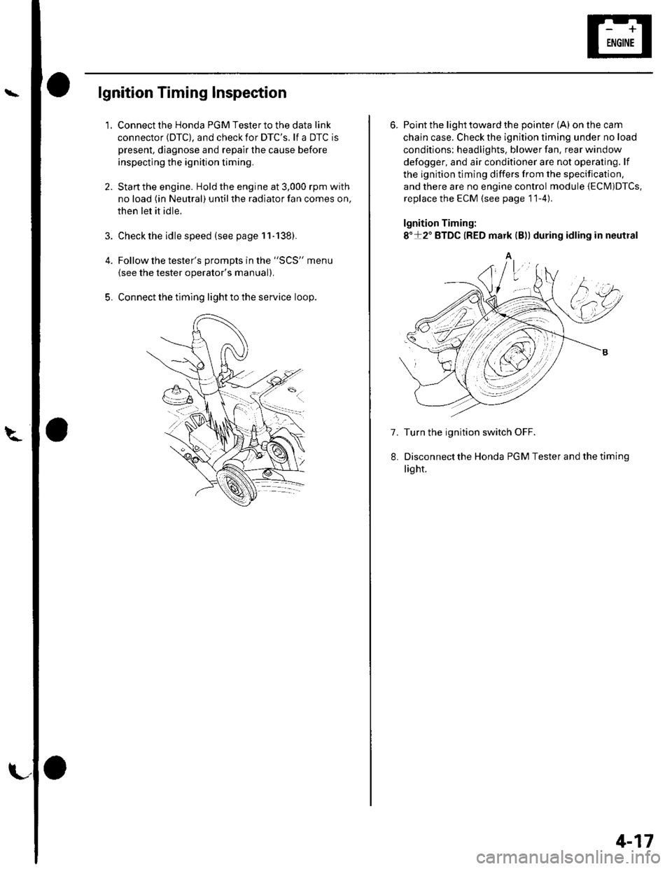 HONDA CIVIC 2003 7.G Workshop Manual lgnition Timing Inspection
1.
4.
5.
Connect the Honda PGM Tester to the data link
connector (DTC), and check for DTCS. lf a DTC is
present, diagnose and repair the cause before
inspecting the ignitio HONDA CIVIC 2003 7.G Workshop Manual lgnition Timing Inspection
1.
4.
5.
Connect the Honda PGM Tester to the data link
connector (DTC), and check for DTCS. lf a DTC is
present, diagnose and repair the cause before
inspecting the ignitio