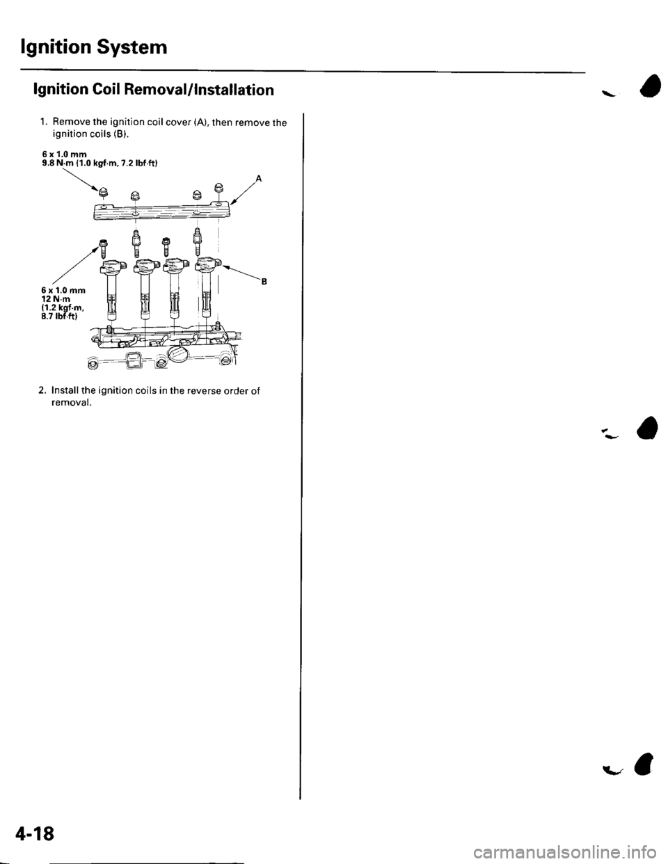 HONDA CIVIC 2003 7.G Repair Manual lgnition System
lgnition Coil Removal/lnstallation
1. Remove the ignition coil cover (A), then remove the
ignition coils (B).
6x1.0mm
2. Installthe ignition coils in the reverse order of
removal.
9.8 HONDA CIVIC 2003 7.G Repair Manual lgnition System
lgnition Coil Removal/lnstallation
1. Remove the ignition coil cover (A), then remove the
ignition coils (B).
6x1.0mm
2. Installthe ignition coils in the reverse order of
removal.
9.8
